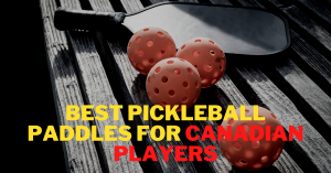 best Pickleball Paddles for Canada