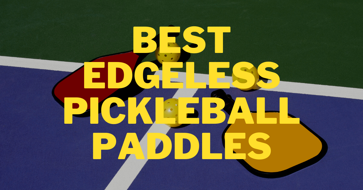 Best Edgeless Pickleball Paddles